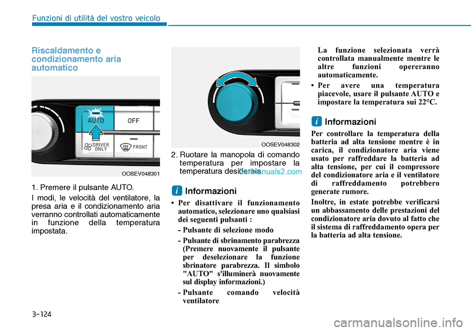 Hyundai Kona EV 2019 Manuale del proprietario (in Italian) 3-124
Funzioni di utilità del vostro veicolo
Riscaldamento e
condizionamento aria
automatico
1. Premere il pulsante AUTO.
I modi, le velocità del ventilatore, la
presa aria e il condizionamento aria Hyundai Kona EV 2019 Manuale del proprietario (in Italian) 3-124
Funzioni di utilità del vostro veicolo
Riscaldamento e
condizionamento aria
automatico
1. Premere il pulsante AUTO.
I modi, le velocità del ventilatore, la
presa aria e il condizionamento aria