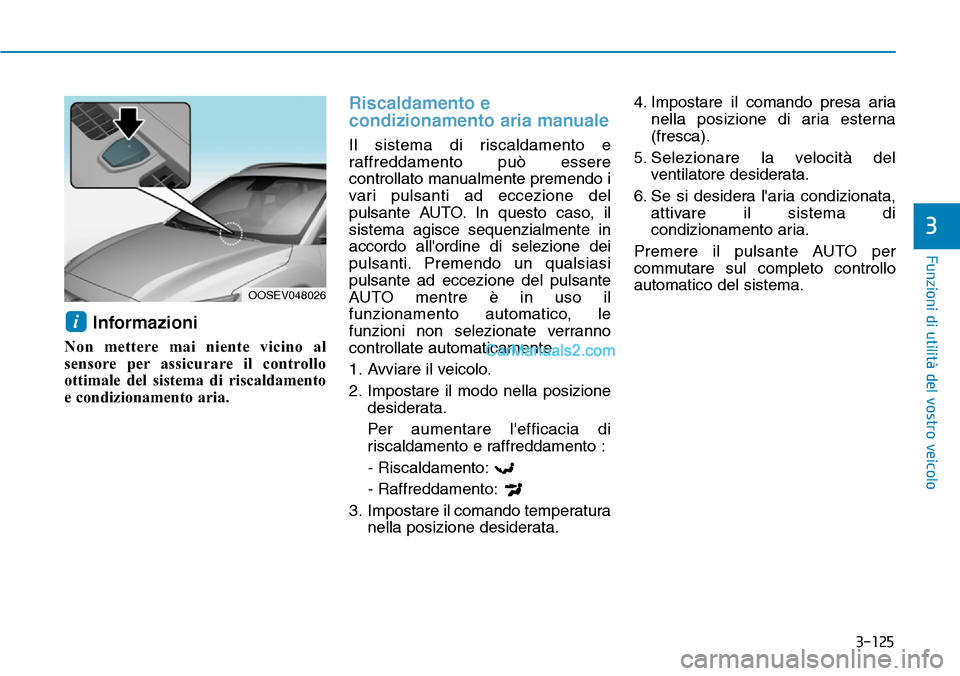 Hyundai Kona EV 2019 Manuale del proprietario (in Italian) 3-125
Funzioni di utilità del vostro veicolo
3
Informazioni
Non mettere mai niente vicino al
sensore per assicurare il controllo
ottimale del sistema di riscaldamento
e condizionamento aria.
Riscalda Hyundai Kona EV 2019 Manuale del proprietario (in Italian) 3-125
Funzioni di utilità del vostro veicolo
3
Informazioni
Non mettere mai niente vicino al
sensore per assicurare il controllo
ottimale del sistema di riscaldamento
e condizionamento aria.
Riscalda
