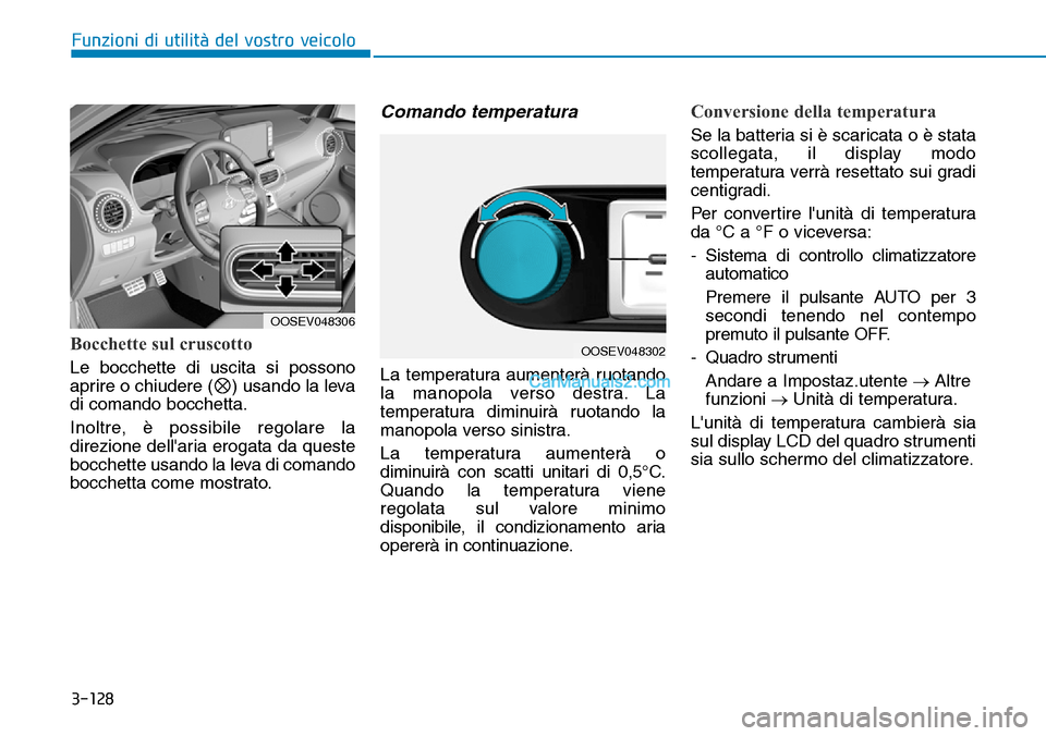 Hyundai Kona EV 2019 Manuale del proprietario (in Italian) 3-128
Funzioni di utilità del vostro veicolo
Bocchette sul cruscotto
Le bocchette di uscita si possono
aprire o chiudere ( ) usando la leva
di comando bocchetta.
Inoltre, è possibile regolare la
dir Hyundai Kona EV 2019 Manuale del proprietario (in Italian) 3-128
Funzioni di utilità del vostro veicolo
Bocchette sul cruscotto
Le bocchette di uscita si possono
aprire o chiudere ( ) usando la leva
di comando bocchetta.
Inoltre, è possibile regolare la
dir