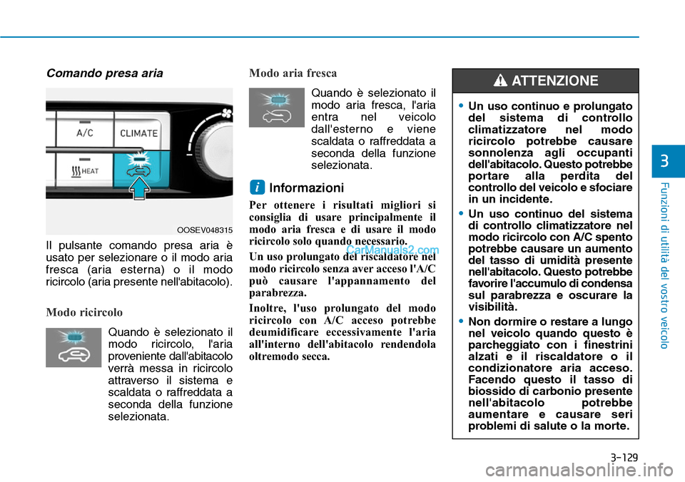 Hyundai Kona EV 2019 Manuale del proprietario (in Italian) 3-129
Funzioni di utilità del vostro veicolo
3
Comando presa aria
Il pulsante comando presa aria è
usato per selezionare o il modo aria
fresca (aria esterna) o il modo
ricircolo (aria presente nell Hyundai Kona EV 2019 Manuale del proprietario (in Italian) 3-129
Funzioni di utilità del vostro veicolo
3
Comando presa aria
Il pulsante comando presa aria è
usato per selezionare o il modo aria
fresca (aria esterna) o il modo
ricircolo (aria presente nell