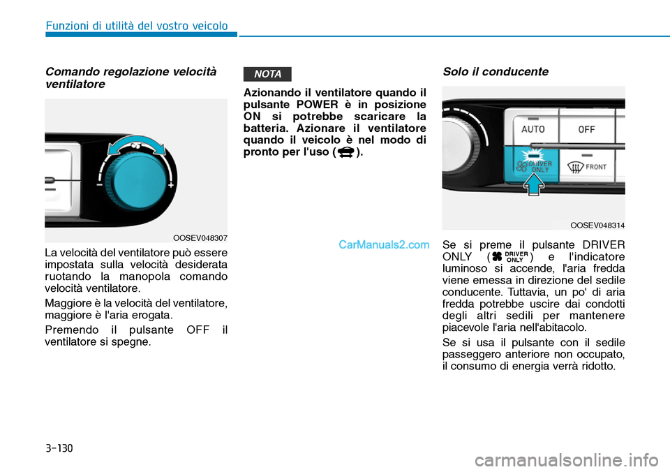 Hyundai Kona EV 2019 Manuale del proprietario (in Italian) 3-130
Funzioni di utilità del vostro veicolo
Comando regolazione velocità
ventilatore
La velocità del ventilatore può essere
impostata sulla velocità desiderata
ruotando la manopola comando
veloc Hyundai Kona EV 2019 Manuale del proprietario (in Italian) 3-130
Funzioni di utilità del vostro veicolo
Comando regolazione velocità
ventilatore
La velocità del ventilatore può essere
impostata sulla velocità desiderata
ruotando la manopola comando
veloc