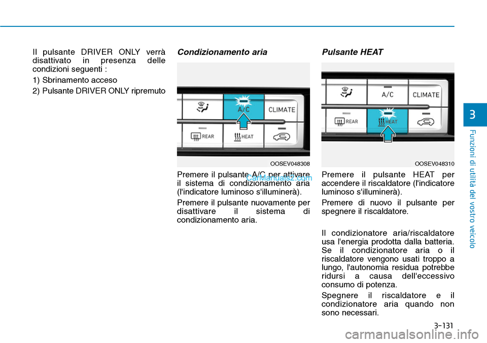 Hyundai Kona EV 2019 Manuale del proprietario (in Italian) 3-131
Funzioni di utilità del vostro veicolo
3
Il pulsante DRIVER ONLY verrà
disattivato in presenza delle
condizioni seguenti :
1) Sbrinamento acceso
2) Pulsante DRIVER ONLY ripremutoCondizionament Hyundai Kona EV 2019 Manuale del proprietario (in Italian) 3-131
Funzioni di utilità del vostro veicolo
3
Il pulsante DRIVER ONLY verrà
disattivato in presenza delle
condizioni seguenti :
1) Sbrinamento acceso
2) Pulsante DRIVER ONLY ripremutoCondizionament