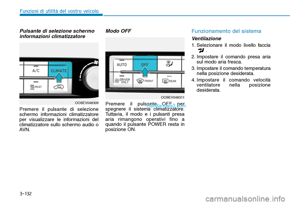 Hyundai Kona EV 2019 Manuale del proprietario (in Italian) 3-132
Funzioni di utilità del vostro veicolo
Pulsante di selezione schermo
informazioni climatizzatore
Premere il pulsante di selezione
schermo informazioni climatizzatore
per visualizzare le informa Hyundai Kona EV 2019 Manuale del proprietario (in Italian) 3-132
Funzioni di utilità del vostro veicolo
Pulsante di selezione schermo
informazioni climatizzatore
Premere il pulsante di selezione
schermo informazioni climatizzatore
per visualizzare le informa