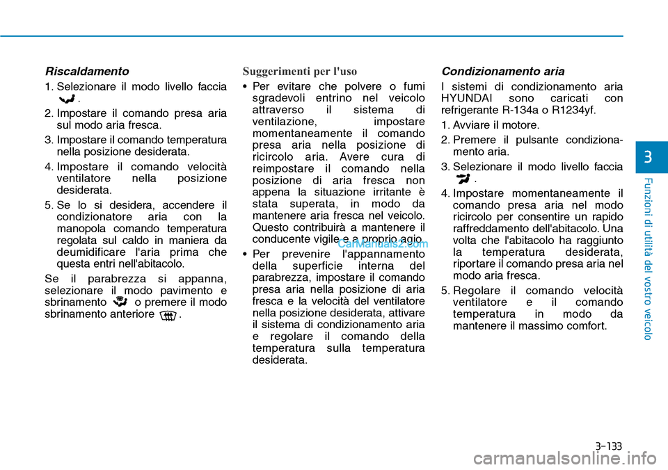 Hyundai Kona EV 2019 Manuale del proprietario (in Italian) 3-133
Funzioni di utilità del vostro veicolo
3
Riscaldamento
1. Selezionare il modo livello faccia
.
2. Impostare il comando presa aria
sul modo aria fresca.
3. Impostare il comando temperatura
nella Hyundai Kona EV 2019 Manuale del proprietario (in Italian) 3-133
Funzioni di utilità del vostro veicolo
3
Riscaldamento
1. Selezionare il modo livello faccia
.
2. Impostare il comando presa aria
sul modo aria fresca.
3. Impostare il comando temperatura
nella