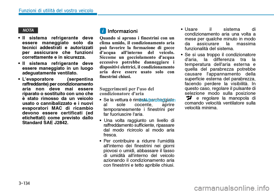 Hyundai Kona EV 2019 Manuale del proprietario (in Italian) 3-134
Funzioni di utilità del vostro veicolo
• Il sistema refrigerante deve
essere maneggiato solo da
tecnici addestrati e autorizzati
per assicurare che funzioni
correttamente e in sicurezza.
• Hyundai Kona EV 2019 Manuale del proprietario (in Italian) 3-134
Funzioni di utilità del vostro veicolo
• Il sistema refrigerante deve
essere maneggiato solo da
tecnici addestrati e autorizzati
per assicurare che funzioni
correttamente e in sicurezza.
•