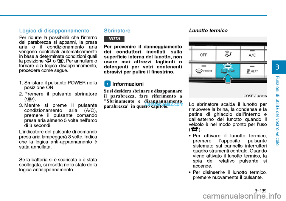 Hyundai Kona EV 2019 Manuale del proprietario (in Italian) 3-139
Funzioni di utilità del vostro veicolo
3
Logica di disappannamento
Per ridurre la possibilità che linterno
del parabrezza si appanni, la presa
aria o il condizionamento aria
vengono controlla Hyundai Kona EV 2019 Manuale del proprietario (in Italian) 3-139
Funzioni di utilità del vostro veicolo
3
Logica di disappannamento
Per ridurre la possibilità che linterno
del parabrezza si appanni, la presa
aria o il condizionamento aria
vengono controlla
