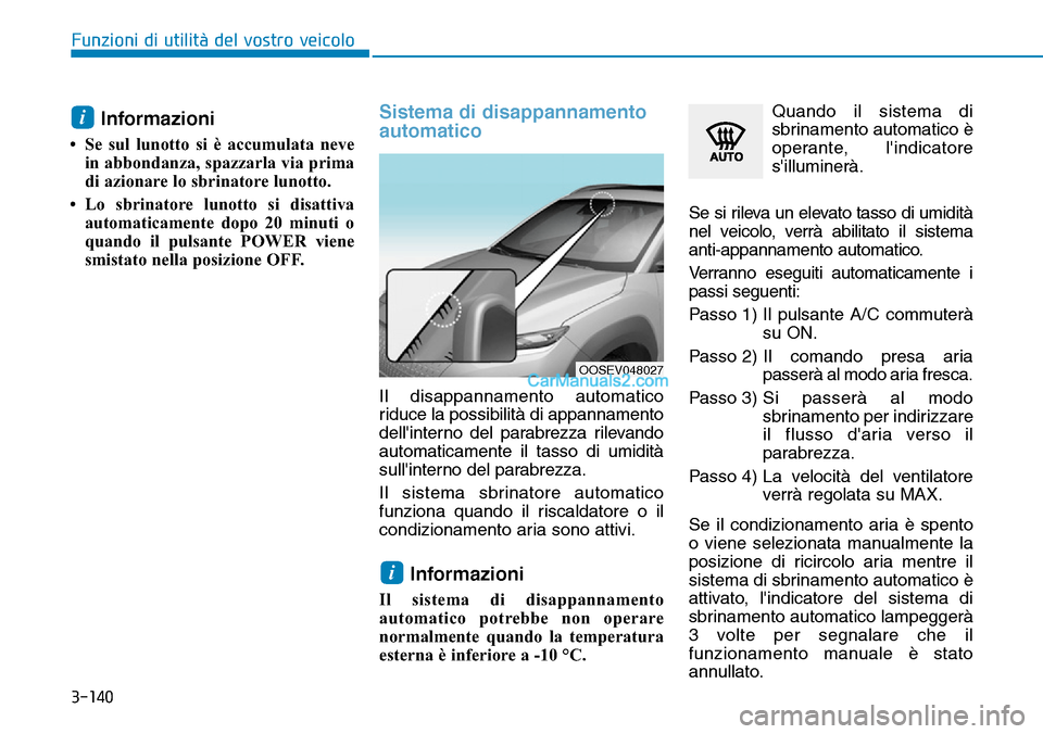 Hyundai Kona EV 2019 Manuale del proprietario (in Italian) 3-140
Funzioni di utilità del vostro veicolo
Informazioni
• Se sul lunotto si è accumulata neve
in abbondanza, spazzarla via prima
di azionare lo sbrinatore lunotto.
• Lo sbrinatore lunotto si Hyundai Kona EV 2019 Manuale del proprietario (in Italian) 3-140
Funzioni di utilità del vostro veicolo
Informazioni
• Se sul lunotto si è accumulata neve
in abbondanza, spazzarla via prima
di azionare lo sbrinatore lunotto.
• Lo sbrinatore lunotto si