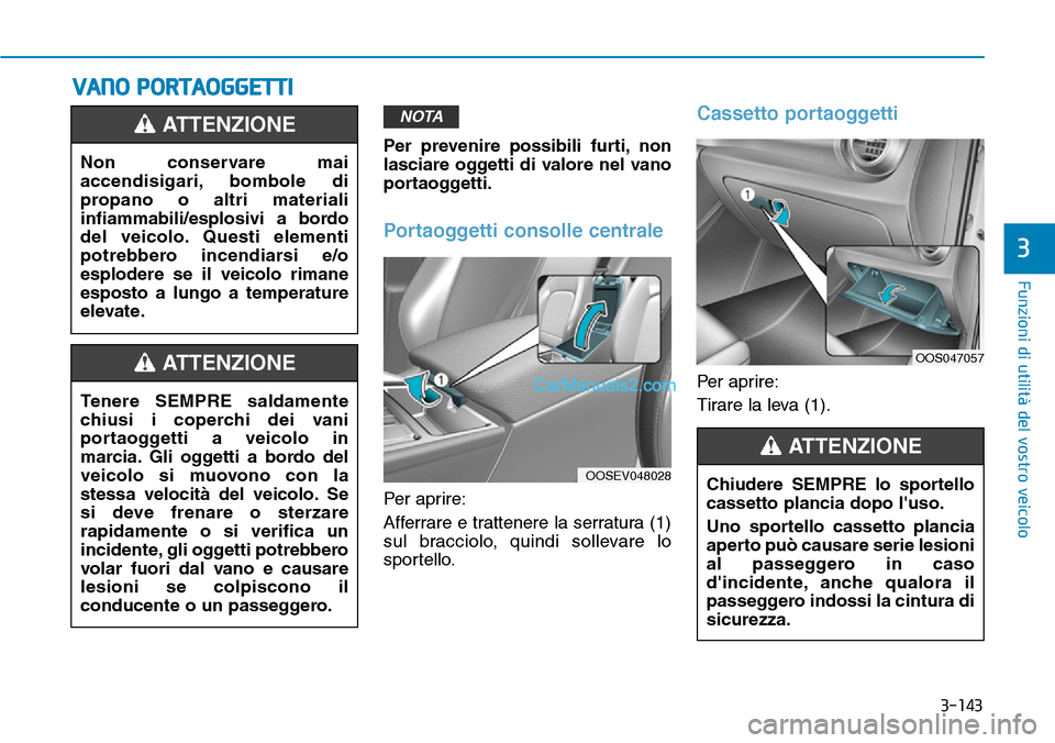 Hyundai Kona EV 2019 Manuale del proprietario (in Italian) 3-143
Funzioni di utilità del vostro veicolo
3
Per prevenire possibili furti, non
lasciare oggetti di valore nel vano
portaoggetti.
Portaoggetti consolle centrale
Per aprire:
Afferrare e trattenere l Hyundai Kona EV 2019 Manuale del proprietario (in Italian) 3-143
Funzioni di utilità del vostro veicolo
3
Per prevenire possibili furti, non
lasciare oggetti di valore nel vano
portaoggetti.
Portaoggetti consolle centrale
Per aprire:
Afferrare e trattenere l