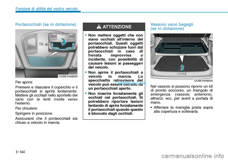 Hyundai Kona EV 2019 Manuale del proprietario (in Italian) 3-144
Funzioni di utilità del vostro veicolo
Portaocchiali (se in dotazione)
Per aprire:
Premere e rilasciare il coperchio e il
portaocchiali si aprirà lentamente.
Mettere gli occhiali nello sportel Hyundai Kona EV 2019 Manuale del proprietario (in Italian) 3-144
Funzioni di utilità del vostro veicolo
Portaocchiali (se in dotazione)
Per aprire:
Premere e rilasciare il coperchio e il
portaocchiali si aprirà lentamente.
Mettere gli occhiali nello sportel