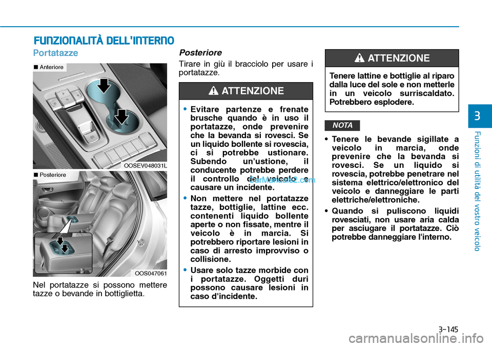 Hyundai Kona EV 2019 Manuale del proprietario (in Italian) 3-145
Funzioni di utilità del vostro veicolo
3
Portatazze
Nel portatazze si possono mettere
tazze o bevande in bottiglietta.
Posteriore
Tirare in giù il bracciolo per usare i
portatazze.
• Tenere Hyundai Kona EV 2019 Manuale del proprietario (in Italian) 3-145
Funzioni di utilità del vostro veicolo
3
Portatazze
Nel portatazze si possono mettere
tazze o bevande in bottiglietta.
Posteriore
Tirare in giù il bracciolo per usare i
portatazze.
• Tenere