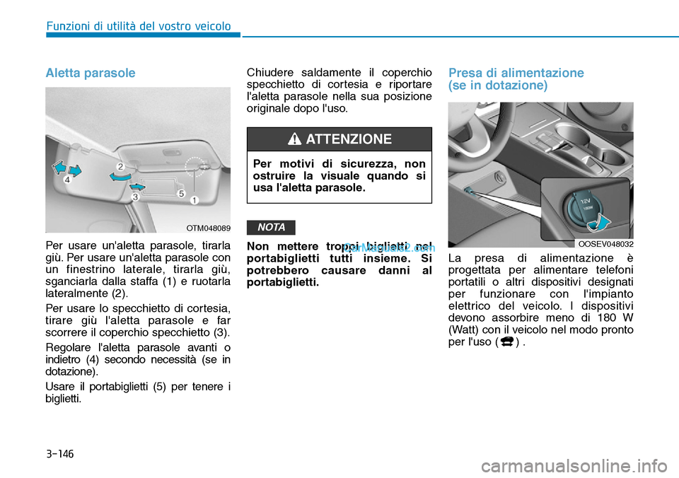 Hyundai Kona EV 2019 Manuale del proprietario (in Italian) 3-146
Funzioni di utilità del vostro veicolo
Aletta parasole
Per usare unaletta parasole, tirarla
giù. Per usare unaletta parasole con
un finestrino laterale, tirarla giù,
sganciarla dalla staffa Hyundai Kona EV 2019 Manuale del proprietario (in Italian) 3-146
Funzioni di utilità del vostro veicolo
Aletta parasole
Per usare unaletta parasole, tirarla
giù. Per usare unaletta parasole con
un finestrino laterale, tirarla giù,
sganciarla dalla staffa