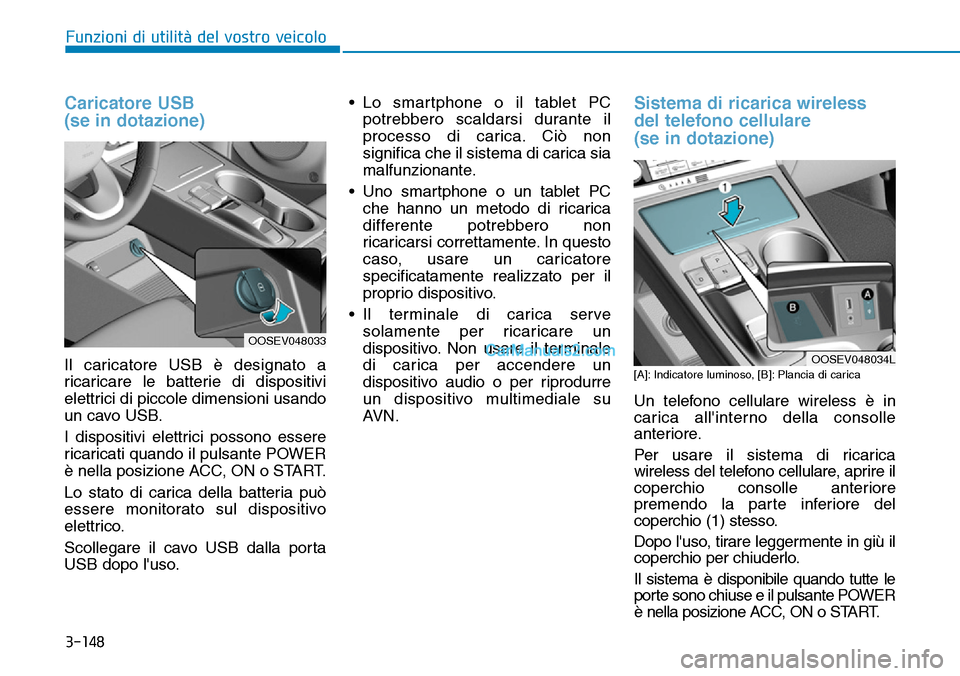 Hyundai Kona EV 2019 Manuale del proprietario (in Italian) 3-148
Funzioni di utilità del vostro veicolo
Caricatore USB
(se in dotazione)
Il caricatore USB è designato a
ricaricare le batterie di dispositivi
elettrici di piccole dimensioni usando
un cavo US Hyundai Kona EV 2019 Manuale del proprietario (in Italian) 3-148
Funzioni di utilità del vostro veicolo
Caricatore USB
(se in dotazione)
Il caricatore USB è designato a
ricaricare le batterie di dispositivi
elettrici di piccole dimensioni usando
un cavo US