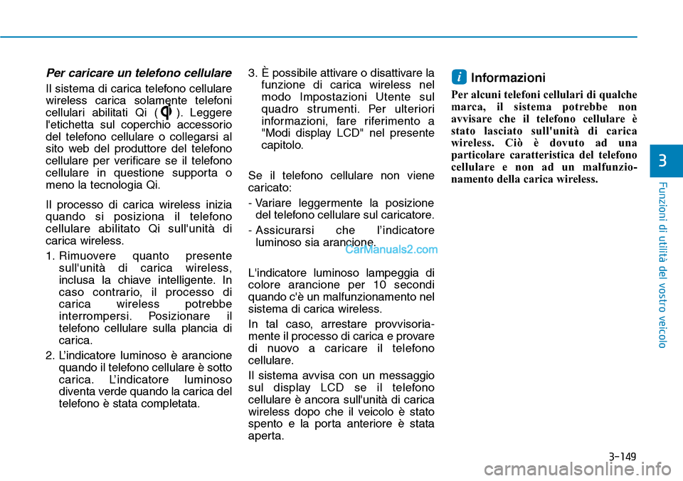Hyundai Kona EV 2019 Manuale del proprietario (in Italian) 3-149
Funzioni di utilità del vostro veicolo
3
Per caricare un telefono cellulare
Il sistema di carica telefono cellulare
wireless carica solamente telefoni
cellulari abilitati Qi ( ). Leggere
letic Hyundai Kona EV 2019 Manuale del proprietario (in Italian) 3-149
Funzioni di utilità del vostro veicolo
3
Per caricare un telefono cellulare
Il sistema di carica telefono cellulare
wireless carica solamente telefoni
cellulari abilitati Qi ( ). Leggere
letic