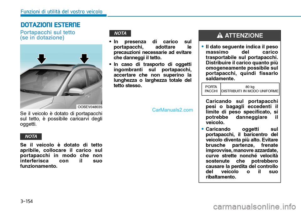 Hyundai Kona EV 2019 Manuale del proprietario (in Italian) 3-154
Funzioni di utilità del vostro veicolo
DOTAZIONI ESTERNE
Portapacchi sul tetto
(se in dotazione)
Se il veicolo è dotato di portapacchi
sul tetto, è possibile caricarvi degli
oggetti.
Se il v Hyundai Kona EV 2019 Manuale del proprietario (in Italian) 3-154
Funzioni di utilità del vostro veicolo
DOTAZIONI ESTERNE
Portapacchi sul tetto
(se in dotazione)
Se il veicolo è dotato di portapacchi
sul tetto, è possibile caricarvi degli
oggetti.
Se il v