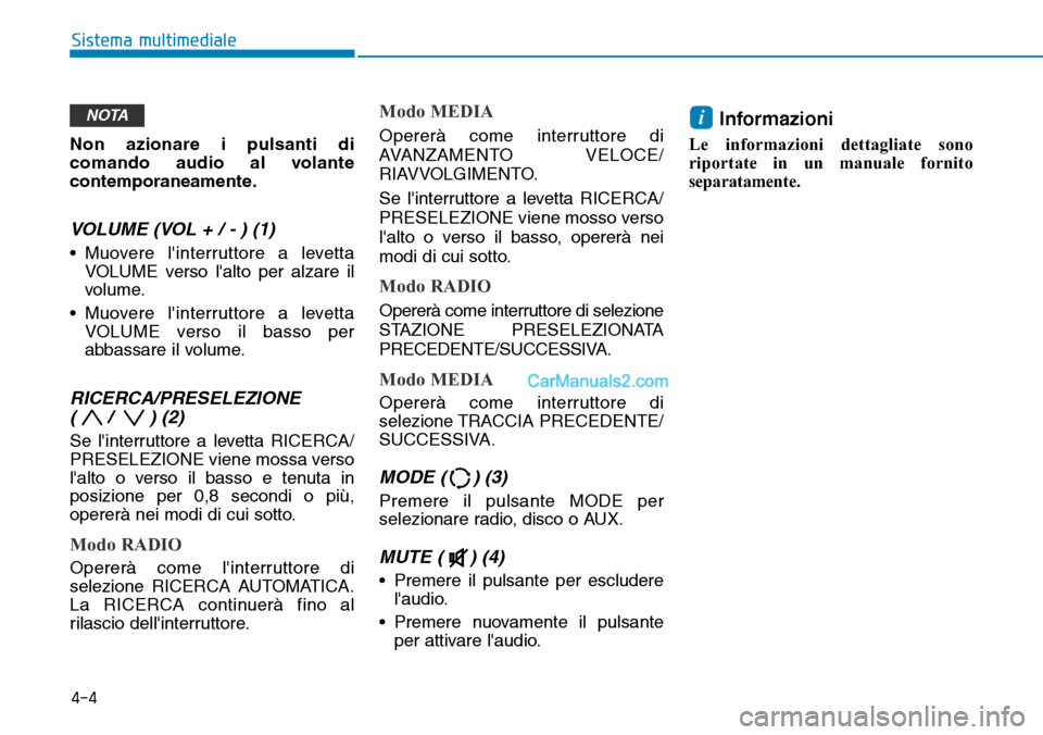 Hyundai Kona EV 2019 Manuale del proprietario (in Italian) Non azionare i pulsanti di
comando audio al volante
contemporaneamente.
VOLUME (VOL + / - ) (1)
• Muovere linterruttore a levetta
VOLUME verso lalto per alzare il
volume.
• Muovere linterruttor Hyundai Kona EV 2019 Manuale del proprietario (in Italian) Non azionare i pulsanti di
comando audio al volante
contemporaneamente.
VOLUME (VOL + / - ) (1)
• Muovere linterruttore a levetta
VOLUME verso lalto per alzare il
volume.
• Muovere linterruttor