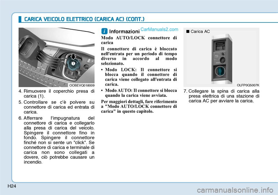 Hyundai Kona EV 2019  Manuale del proprietario (in Italian) H24
CARICA VEICOLO ELETTRICO (CARICA AC) (CONT.)
4. Rimuovere il coperchio presa di
carica (1).
5. Controllare se c