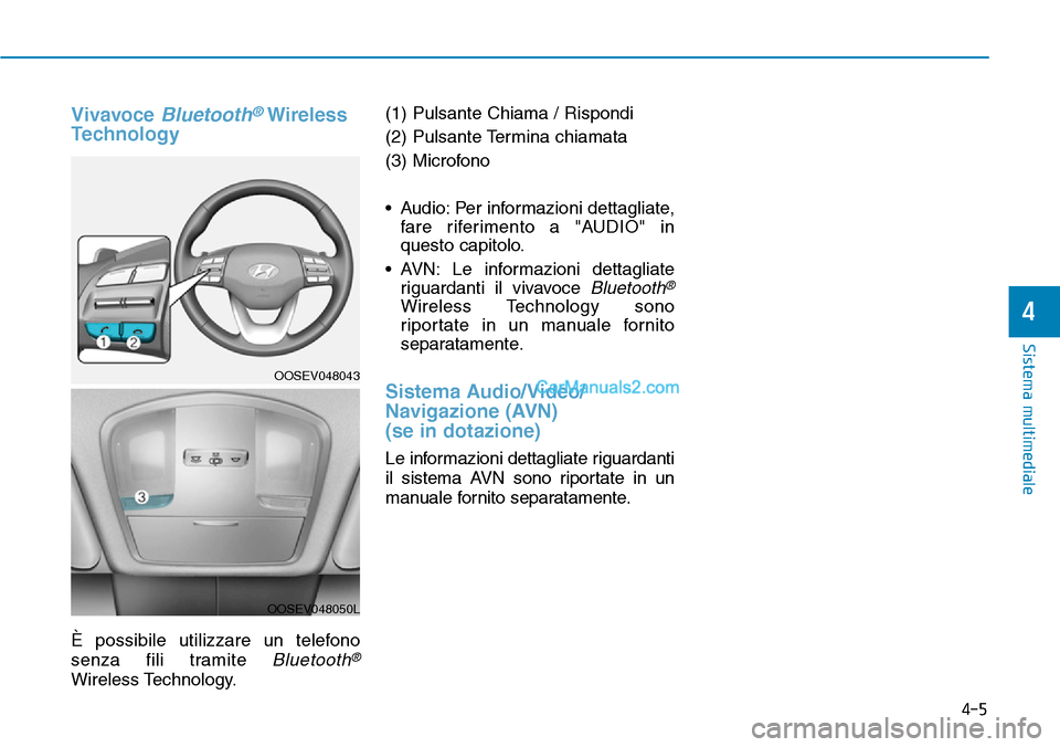 Hyundai Kona EV 2019  Manuale del proprietario (in Italian) 4-5
Sistema multimediale
4
Vivavoce Bluetooth®Wireless
Technology
È possibile utilizzare un telefono
senza fili tramite 
Bluetooth®
Wireless Technology.(1) Pulsante Chiama / Rispondi
(2) Pulsante T