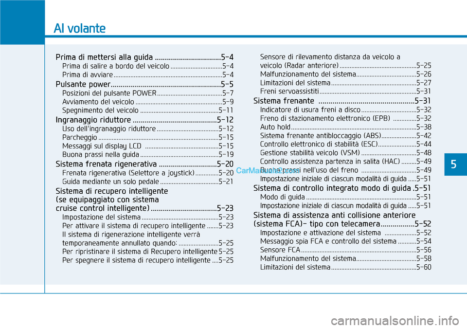 Hyundai Kona EV 2019  Manuale del proprietario (in Italian) Al volante
Prima di mettersi alla guida .................................5-4
Prima di salire a bordo del veicolo ...............................5-4
Prima di avviare ...................................