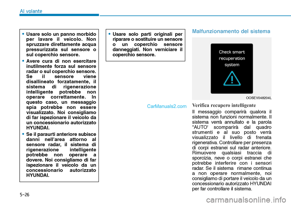 Hyundai Kona EV 2019  Manuale del proprietario (in Italian) 5-26
Al volante
Malfunzionamento del sistema
Verifica recupero intelligente
Il messaggio comparirà qualora il
sistema non funzioni normalmente. Il
sistema verrà annullato e la parola
"AUTO scompari