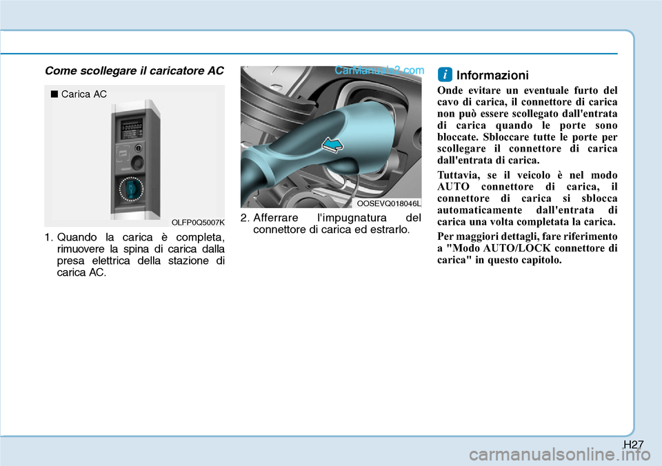Hyundai Kona EV 2019  Manuale del proprietario (in Italian) H27
Come scollegare il caricatore AC
1. Quando la carica è completa,
rimuovere la spina di carica dalla
presa elettrica della stazione di
carica AC.2. Afferrare limpugnatura del
connettore di carica