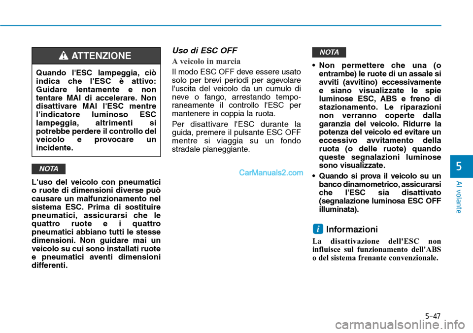 Hyundai Kona EV 2019  Manuale del proprietario (in Italian) 5-47
Al volante
5
Luso del veicolo con pneumatici
o ruote di dimensioni diverse può
causare un malfunzionamento nel
sistema ESC. Prima di sostituire
pneumatici, assicurarsi che le
quattro ruote e i 