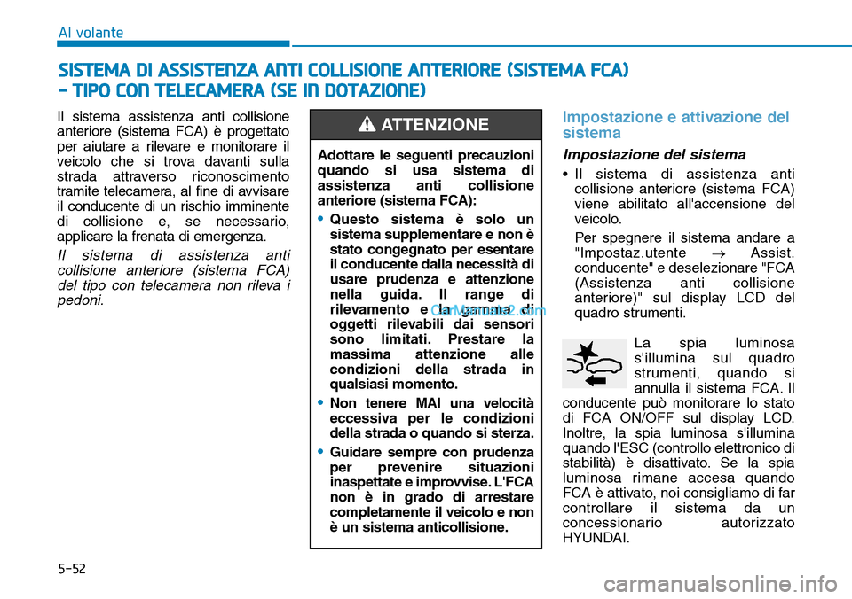 Hyundai Kona EV 2019 Manuale del proprietario (in Italian) 5-52
Al volante
Il sistema assistenza anti collisione
anteriore (sistema FCA) è progettato
per aiutare a rilevare e monitorare il
veicolo che si trova davanti sulla
strada attraverso riconoscimento
t Hyundai Kona EV 2019 Manuale del proprietario (in Italian) 5-52
Al volante
Il sistema assistenza anti collisione
anteriore (sistema FCA) è progettato
per aiutare a rilevare e monitorare il
veicolo che si trova davanti sulla
strada attraverso riconoscimento
t