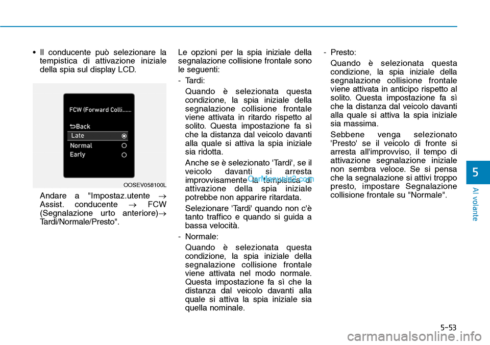 Hyundai Kona EV 2019 Manuale del proprietario (in Italian) 5-53
Al volante
5
• Il conducente può selezionare la
tempistica di attivazione iniziale
della spia sul display LCD.
Andare a "Impostaz.utente →
Assist. conducente →FCW
(Segnalazione urto anteri Hyundai Kona EV 2019 Manuale del proprietario (in Italian) 5-53
Al volante
5
• Il conducente può selezionare la
tempistica di attivazione iniziale
della spia sul display LCD.
Andare a "Impostaz.utente →
Assist. conducente →FCW
(Segnalazione urto anteri