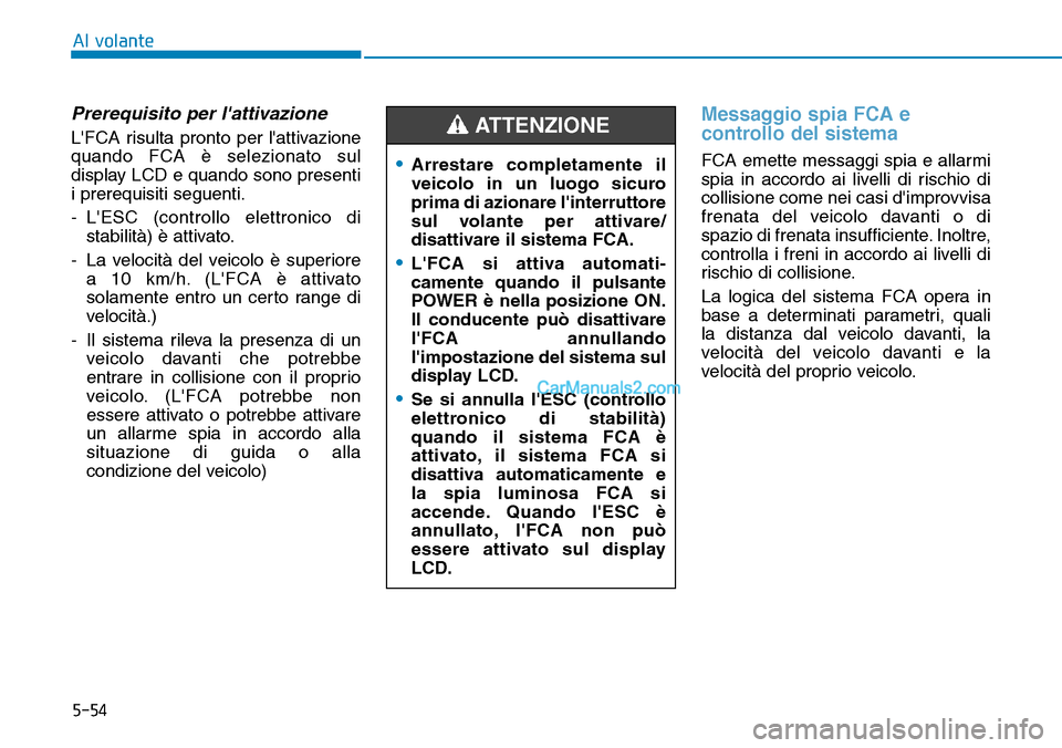 Hyundai Kona EV 2019 Manuale del proprietario (in Italian) 5-54
Al volante
Prerequisito per lattivazione
LFCA risulta pronto per lattivazione
quando FCA è selezionato sul
display LCD e quando sono presenti
i prerequisiti seguenti.
- LESC (controllo elett Hyundai Kona EV 2019 Manuale del proprietario (in Italian) 5-54
Al volante
Prerequisito per lattivazione
LFCA risulta pronto per lattivazione
quando FCA è selezionato sul
display LCD e quando sono presenti
i prerequisiti seguenti.
- LESC (controllo elett