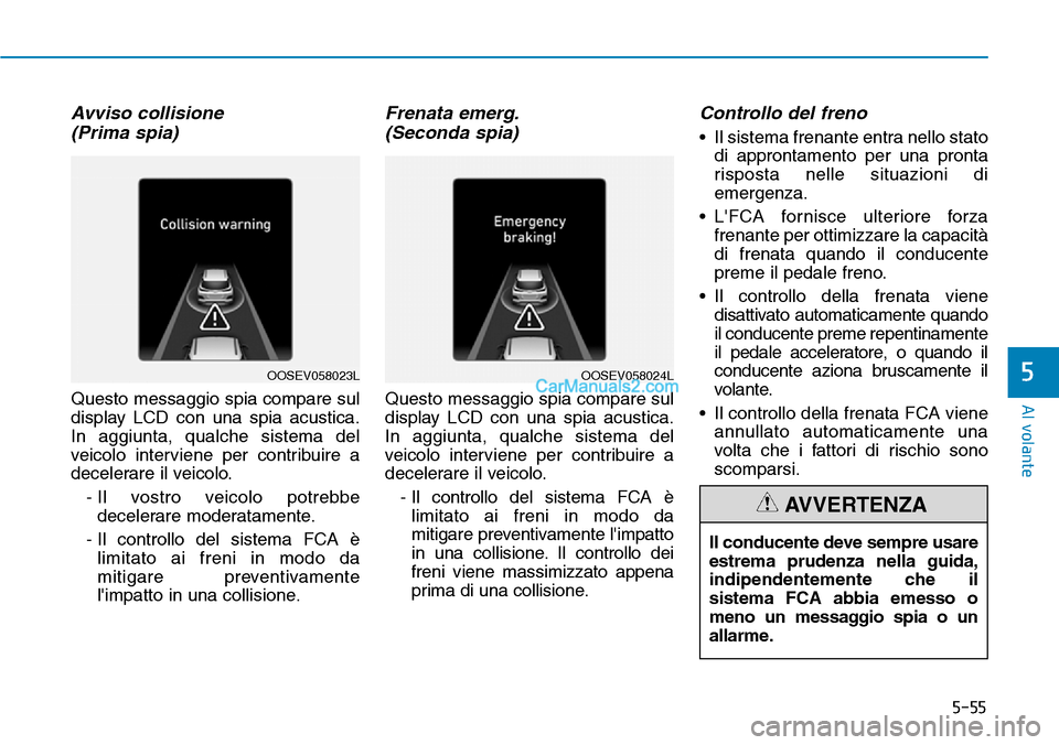 Hyundai Kona EV 2019 Manuale del proprietario (in Italian) 5-55
Al volante
5
Avviso collisione
(Prima spia)
Questo messaggio spia compare sul
display LCD con una spia acustica.
In aggiunta, qualche sistema del
veicolo interviene per contribuire a
decelerare Hyundai Kona EV 2019 Manuale del proprietario (in Italian) 5-55
Al volante
5
Avviso collisione
(Prima spia)
Questo messaggio spia compare sul
display LCD con una spia acustica.
In aggiunta, qualche sistema del
veicolo interviene per contribuire a
decelerare