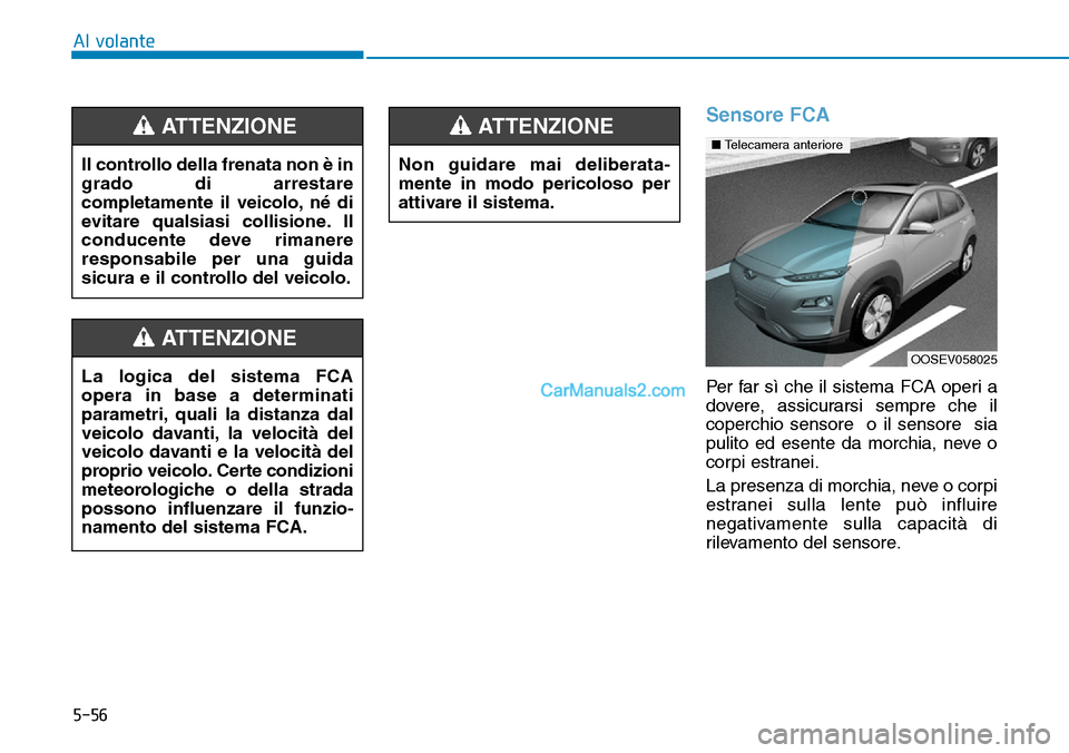 Hyundai Kona EV 2019 Manuale del proprietario (in Italian) 5-56
Al volante
Sensore FCA
Per far sì che il sistema FCA operi a
dovere, assicurarsi sempre che il
coperchio sensore o il sensore sia
pulito ed esente da morchia, neve o
corpi estranei.
La presenz Hyundai Kona EV 2019 Manuale del proprietario (in Italian) 5-56
Al volante
Sensore FCA
Per far sì che il sistema FCA operi a
dovere, assicurarsi sempre che il
coperchio sensore o il sensore sia
pulito ed esente da morchia, neve o
corpi estranei.
La presenz