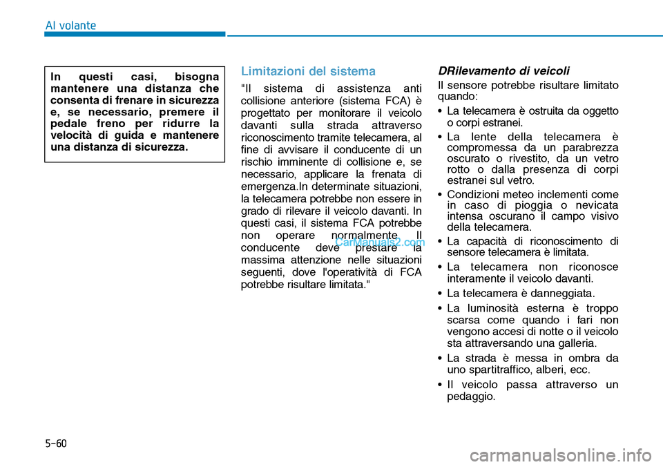 Hyundai Kona EV 2019 Manuale del proprietario (in Italian) 5-60
Al volante
Limitazioni del sistema
"Il sistema di assistenza anti
collisione anteriore (sistema FCA) è
progettato per monitorare il veicolo
davanti sulla strada attraverso
riconoscimento tramite Hyundai Kona EV 2019 Manuale del proprietario (in Italian) 5-60
Al volante
Limitazioni del sistema
"Il sistema di assistenza anti
collisione anteriore (sistema FCA) è
progettato per monitorare il veicolo
davanti sulla strada attraverso
riconoscimento tramite