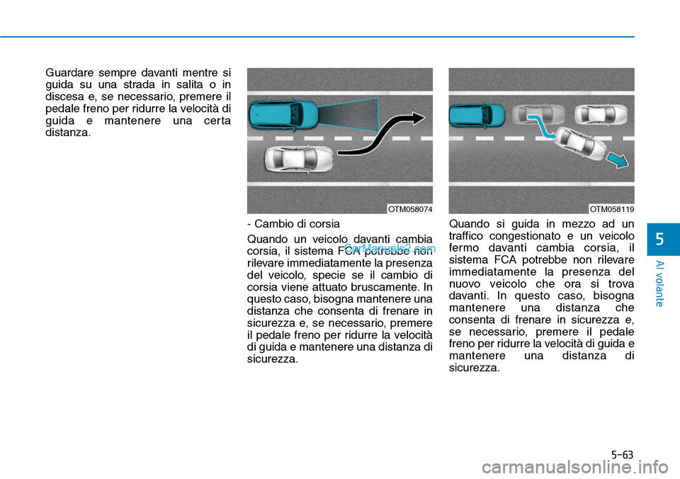 Hyundai Kona EV 2019 Manuale del proprietario (in Italian) 5-63
Al volante
5
Guardare sempre davanti mentre si
guida su una strada in salita o in
discesa e, se necessario, premere il
pedale freno per ridurre la velocità di
guida e mantenere una certa
distanz Hyundai Kona EV 2019 Manuale del proprietario (in Italian) 5-63
Al volante
5
Guardare sempre davanti mentre si
guida su una strada in salita o in
discesa e, se necessario, premere il
pedale freno per ridurre la velocità di
guida e mantenere una certa
distanz