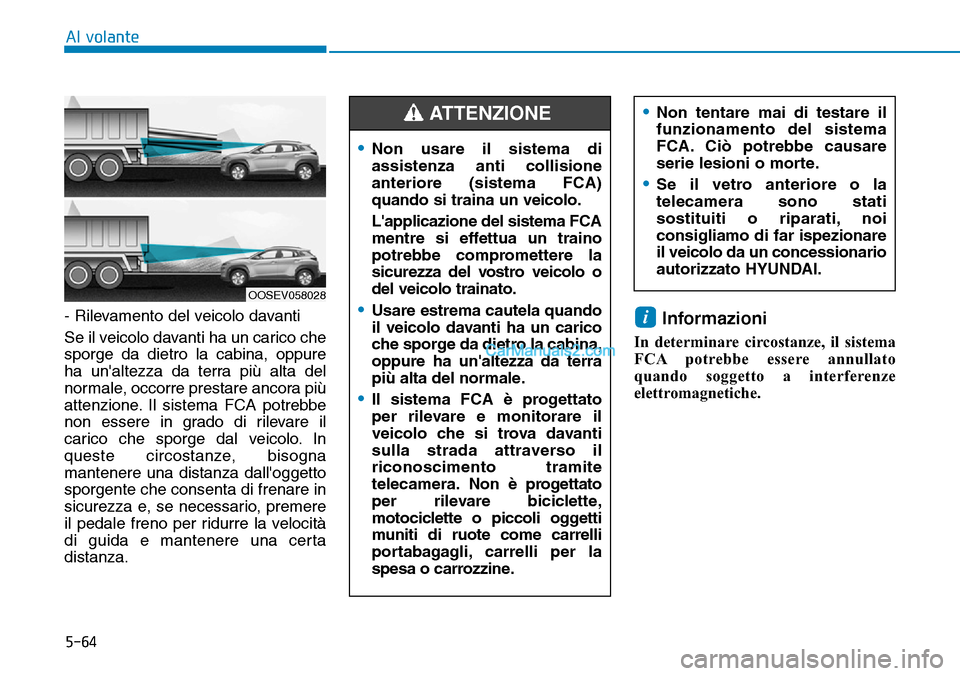 Hyundai Kona EV 2019 Manuale del proprietario (in Italian) 5-64
Al volante
- Rilevamento del veicolo davanti
Se il veicolo davanti ha un carico che
sporge da dietro la cabina, oppure
ha unaltezza da terra più alta del
normale, occorre prestare ancora più
a Hyundai Kona EV 2019 Manuale del proprietario (in Italian) 5-64
Al volante
- Rilevamento del veicolo davanti
Se il veicolo davanti ha un carico che
sporge da dietro la cabina, oppure
ha unaltezza da terra più alta del
normale, occorre prestare ancora più
a