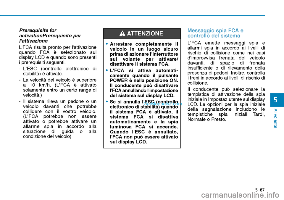 Hyundai Kona EV 2019 Manuale del proprietario (in Italian) 5-67
Al volante
5
Prerequisite for
activationPrerequisito per
lattivazione
LFCA risulta pronto per lattivazione
quando FCA è selezionato sul
display LCD e quando sono presenti
i prerequisiti segue Hyundai Kona EV 2019 Manuale del proprietario (in Italian) 5-67
Al volante
5
Prerequisite for
activationPrerequisito per
lattivazione
LFCA risulta pronto per lattivazione
quando FCA è selezionato sul
display LCD e quando sono presenti
i prerequisiti segue