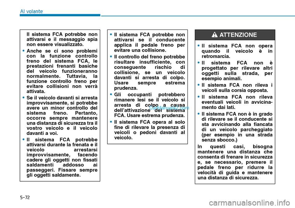 Hyundai Kona EV 2019 Manuale del proprietario (in Italian) 5-72
Al volante
Il sistema FCA potrebbe non
attivarsi e il messaggio spia
non essere visualizzato.
•Anche se ci sono problemi
con la funzione controllo
freno del sistema FCA, le
prestazioni frenanti Hyundai Kona EV 2019 Manuale del proprietario (in Italian) 5-72
Al volante
Il sistema FCA potrebbe non
attivarsi e il messaggio spia
non essere visualizzato.
•Anche se ci sono problemi
con la funzione controllo
freno del sistema FCA, le
prestazioni frenanti