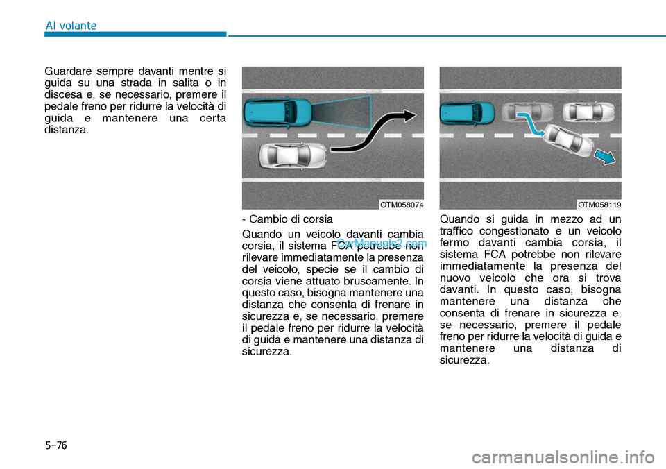 Hyundai Kona EV 2019 Manuale del proprietario (in Italian) 5-76
Al volante
Guardare sempre davanti mentre si
guida su una strada in salita o in
discesa e, se necessario, premere il
pedale freno per ridurre la velocità di
guida e mantenere una certa
distanza. Hyundai Kona EV 2019 Manuale del proprietario (in Italian) 5-76
Al volante
Guardare sempre davanti mentre si
guida su una strada in salita o in
discesa e, se necessario, premere il
pedale freno per ridurre la velocità di
guida e mantenere una certa
distanza.
