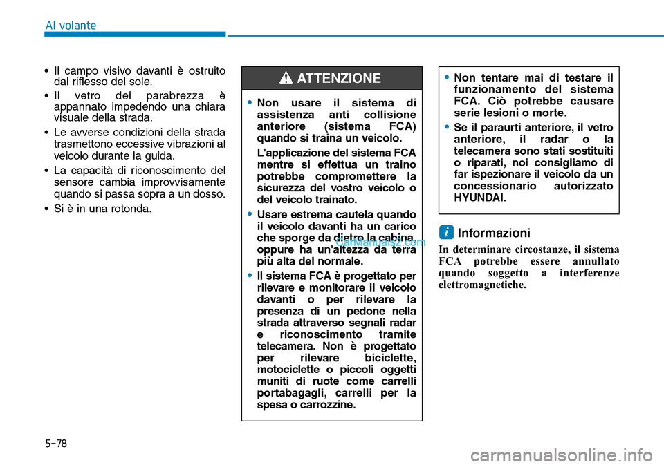 Hyundai Kona EV 2019 Manuale del proprietario (in Italian) 5-78
Al volante
• Il campo visivo davanti è ostruito
dal riflesso del sole.
• Il vetro del parabrezza è
appannato impedendo una chiara
visuale della strada.
• Le avverse condizioni della strad Hyundai Kona EV 2019 Manuale del proprietario (in Italian) 5-78
Al volante
• Il campo visivo davanti è ostruito
dal riflesso del sole.
• Il vetro del parabrezza è
appannato impedendo una chiara
visuale della strada.
• Le avverse condizioni della strad