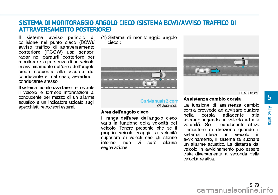 Hyundai Kona EV 2019 Manuale del proprietario (in Italian) 5-79
Al volante
5
Il sistema avviso pericolo di
collisione nel punto cieco (BCW)/
avviso traffico di attraversamento
posteriore (RCCW) usa sensori
radar nel paraurti posteriore per
monitorare la prese Hyundai Kona EV 2019 Manuale del proprietario (in Italian) 5-79
Al volante
5
Il sistema avviso pericolo di
collisione nel punto cieco (BCW)/
avviso traffico di attraversamento
posteriore (RCCW) usa sensori
radar nel paraurti posteriore per
monitorare la prese