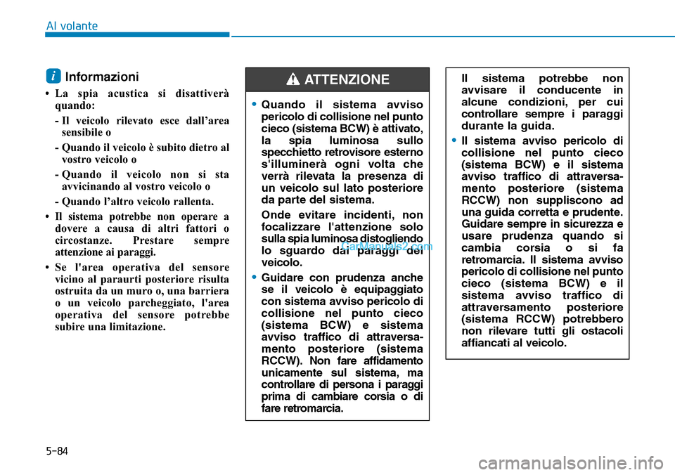 Hyundai Kona EV 2019 Manuale del proprietario (in Italian) 5-84
Al volante
Il sistema potrebbe non
avvisare il conducente in
alcune condizioni, per cui
controllare sempre i paraggi
durante la guida.
•Il sistema avviso pericolo di
collisione nel punto cieco
Hyundai Kona EV 2019 Manuale del proprietario (in Italian) 5-84
Al volante
Il sistema potrebbe non
avvisare il conducente in
alcune condizioni, per cui
controllare sempre i paraggi
durante la guida.
•Il sistema avviso pericolo di
collisione nel punto cieco