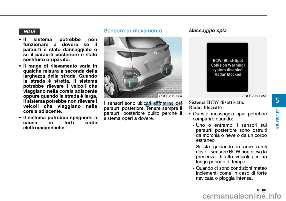 Hyundai Kona EV 2019 Manuale del proprietario (in Italian) 5-85
Al volante
5
• Il sistema potrebbe non
funzionare a dovere se il
paraurti è stato danneggiato o
se il paraurti posteriore è stato
sostituito o riparato.
• Il range di rilevamento varia in
q Hyundai Kona EV 2019 Manuale del proprietario (in Italian) 5-85
Al volante
5
• Il sistema potrebbe non
funzionare a dovere se il
paraurti è stato danneggiato o
se il paraurti posteriore è stato
sostituito o riparato.
• Il range di rilevamento varia in
q