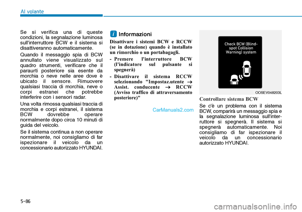 Hyundai Kona EV 2019 Manuale del proprietario (in Italian) 5-86
Al volante
Se si verifica una di queste
condizioni, la segnalazione luminosa
sullinterruttore BCW e il sistema si
disattiveranno automaticamente.
Quando il messaggio spia di BCW
annullato viene Hyundai Kona EV 2019 Manuale del proprietario (in Italian) 5-86
Al volante
Se si verifica una di queste
condizioni, la segnalazione luminosa
sullinterruttore BCW e il sistema si
disattiveranno automaticamente.
Quando il messaggio spia di BCW
annullato viene