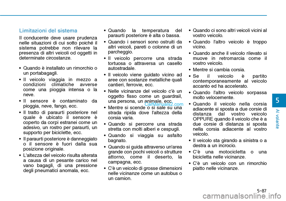 Hyundai Kona EV 2019 Manuale del proprietario (in Italian) 5-87
Al volante
5
Limitazioni del sistema
Il conducente deve usare prudenza
nelle situazioni di cui sotto poiché il
sistema potrebbe non rilevare la
presenza di altri veicoli od oggetti in
determinat Hyundai Kona EV 2019 Manuale del proprietario (in Italian) 5-87
Al volante
5
Limitazioni del sistema
Il conducente deve usare prudenza
nelle situazioni di cui sotto poiché il
sistema potrebbe non rilevare la
presenza di altri veicoli od oggetti in
determinat