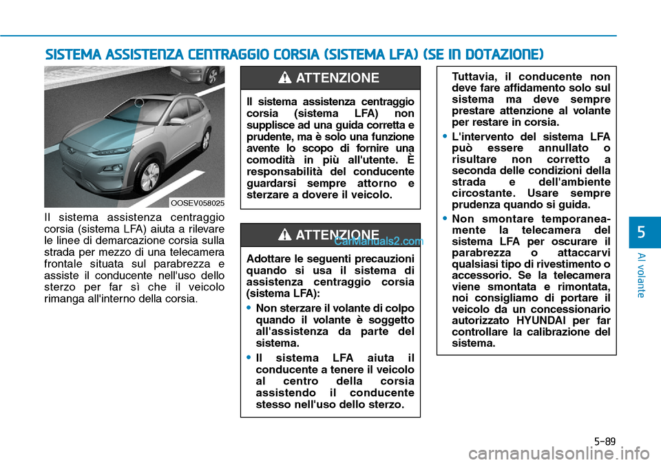 Hyundai Kona EV 2019 Manuale del proprietario (in Italian) 5-89
Al volante
5
Il sistema assistenza centraggio
corsia (sistema LFA) aiuta a rilevare
le linee di demarcazione corsia sulla
strada per mezzo di una telecamera
frontale situata sul parabrezza e
assi Hyundai Kona EV 2019 Manuale del proprietario (in Italian) 5-89
Al volante
5
Il sistema assistenza centraggio
corsia (sistema LFA) aiuta a rilevare
le linee di demarcazione corsia sulla
strada per mezzo di una telecamera
frontale situata sul parabrezza e
assi