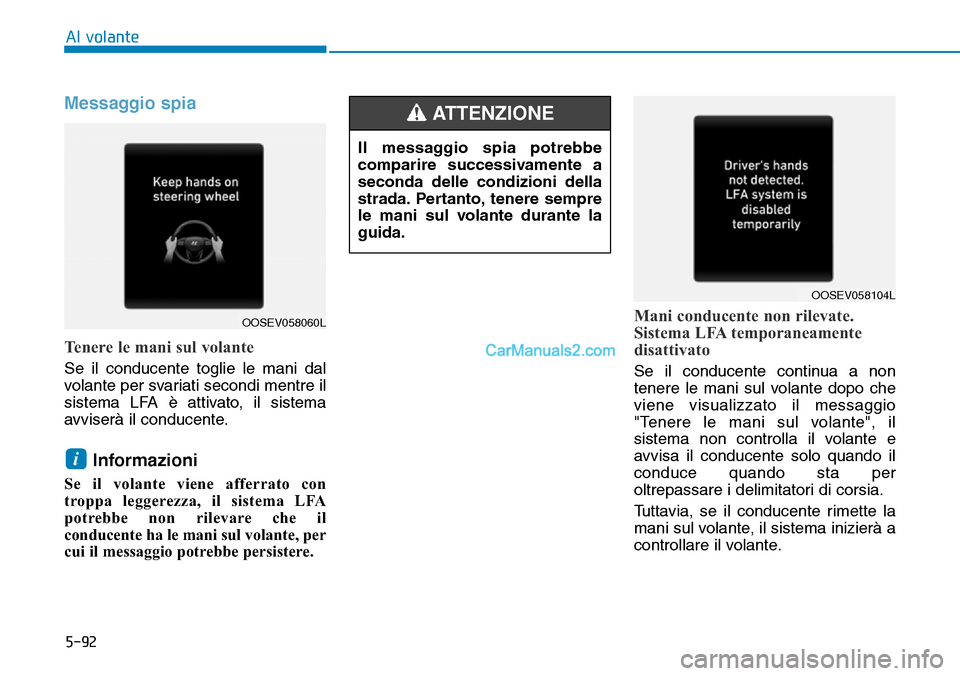 Hyundai Kona EV 2019 Manuale del proprietario (in Italian) 5-92
Al volante
Messaggio spia
Tenere le mani sul volante
Se il conducente toglie le mani dal
volante per svariati secondi mentre il
sistema LFA è attivato, il sistema
avviserà il conducente.
Inform Hyundai Kona EV 2019 Manuale del proprietario (in Italian) 5-92
Al volante
Messaggio spia
Tenere le mani sul volante
Se il conducente toglie le mani dal
volante per svariati secondi mentre il
sistema LFA è attivato, il sistema
avviserà il conducente.
Inform