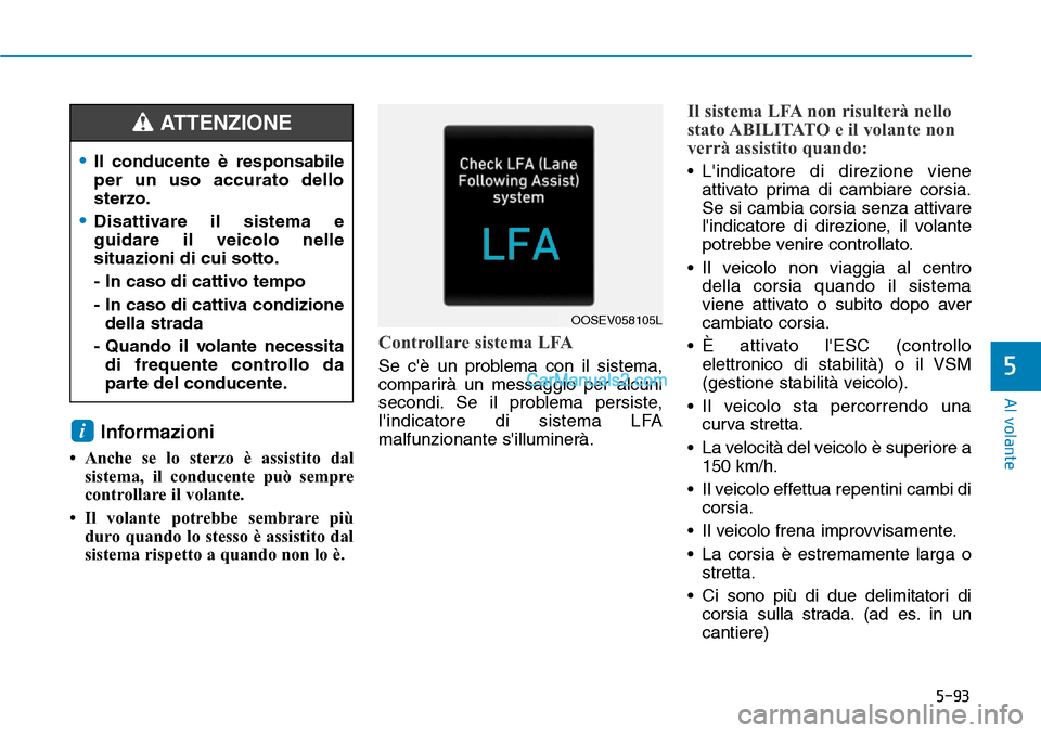 Hyundai Kona EV 2019 Manuale del proprietario (in Italian) 5-93
Al volante
5
Informazioni
• Anche se lo sterzo è assistito dal
sistema, il conducente può sempre
controllare il volante.
• Il volante potrebbe sembrare più
duro quando lo stesso è assist Hyundai Kona EV 2019 Manuale del proprietario (in Italian) 5-93
Al volante
5
Informazioni
• Anche se lo sterzo è assistito dal
sistema, il conducente può sempre
controllare il volante.
• Il volante potrebbe sembrare più
duro quando lo stesso è assist