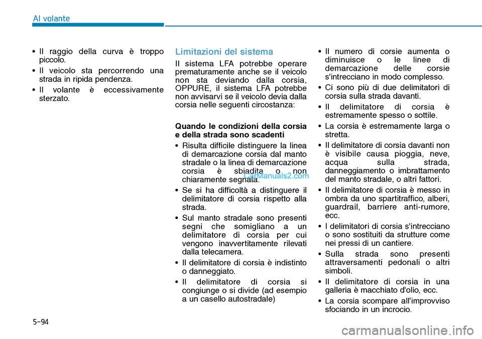 Hyundai Kona EV 2019 Manuale del proprietario (in Italian) 5-94
Al volante
• Il raggio della curva è troppo
piccolo.
• Il veicolo sta percorrendo una
strada in ripida pendenza.
• Il volante è eccessivamente
sterzato.
Limitazioni del sistema
Il sistema Hyundai Kona EV 2019 Manuale del proprietario (in Italian) 5-94
Al volante
• Il raggio della curva è troppo
piccolo.
• Il veicolo sta percorrendo una
strada in ripida pendenza.
• Il volante è eccessivamente
sterzato.
Limitazioni del sistema
Il sistema