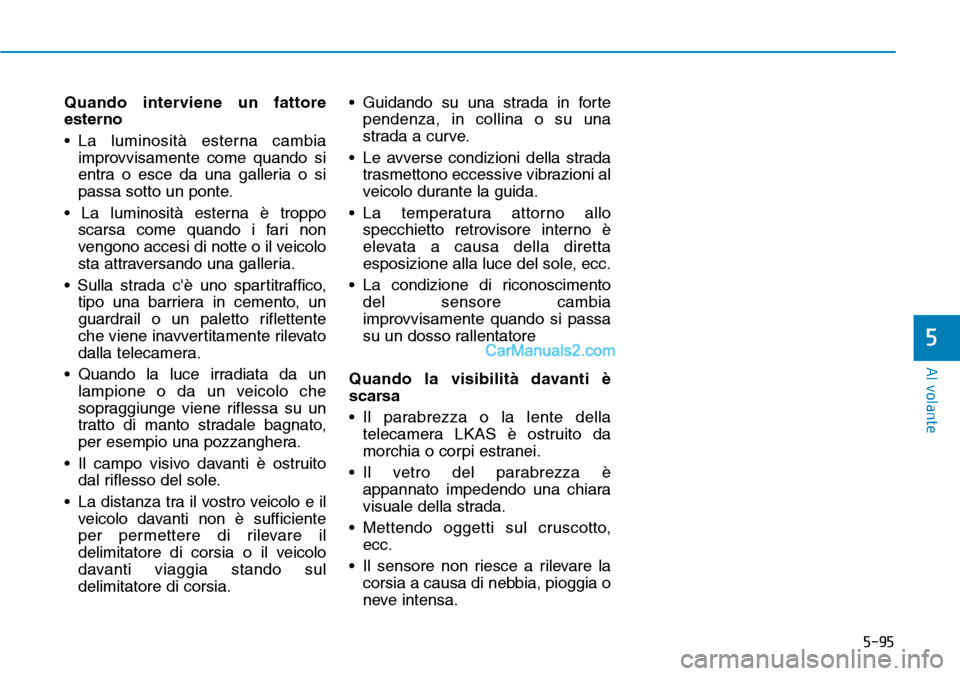 Hyundai Kona EV 2019 Manuale del proprietario (in Italian) 5-95
Al volante
5
Quando interviene un fattore
esterno
• La luminosità esterna cambia
improvvisamente come quando si
entra o esce da una galleria o si
passa sotto un ponte.
• La luminosità ester Hyundai Kona EV 2019 Manuale del proprietario (in Italian) 5-95
Al volante
5
Quando interviene un fattore
esterno
• La luminosità esterna cambia
improvvisamente come quando si
entra o esce da una galleria o si
passa sotto un ponte.
• La luminosità ester