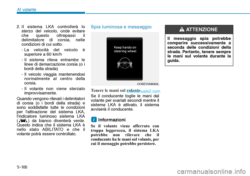 Hyundai Kona EV 2019 Manuale del proprietario (in Italian) 5-100
Al volante
2. Il sistema LKA controllerà lo
sterzo del veicolo, onde evitare
che questo oltrepassi il
delimitatore di corsia, nelle
condizioni di cui sotto.
- La velocità del veicolo è
superi Hyundai Kona EV 2019 Manuale del proprietario (in Italian) 5-100
Al volante
2. Il sistema LKA controllerà lo
sterzo del veicolo, onde evitare
che questo oltrepassi il
delimitatore di corsia, nelle
condizioni di cui sotto.
- La velocità del veicolo è
superi