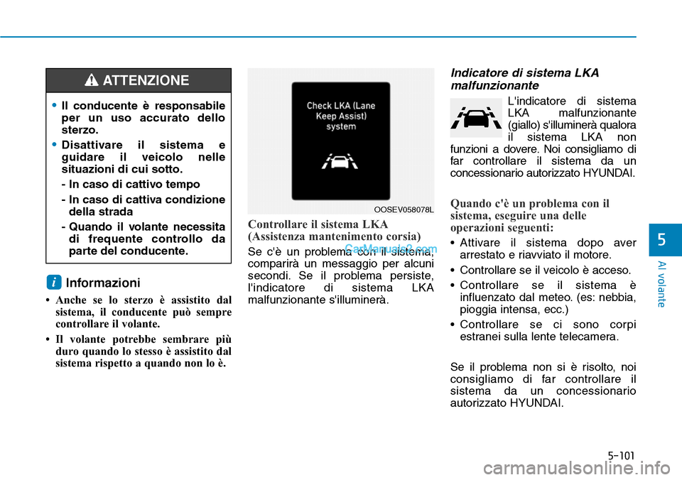 Hyundai Kona EV 2019 Manuale del proprietario (in Italian) 5-101
Al volante
5
Informazioni
• Anche se lo sterzo è assistito dal
sistema, il conducente può sempre
controllare il volante.
• Il volante potrebbe sembrare più
duro quando lo stesso è assis Hyundai Kona EV 2019 Manuale del proprietario (in Italian) 5-101
Al volante
5
Informazioni
• Anche se lo sterzo è assistito dal
sistema, il conducente può sempre
controllare il volante.
• Il volante potrebbe sembrare più
duro quando lo stesso è assis