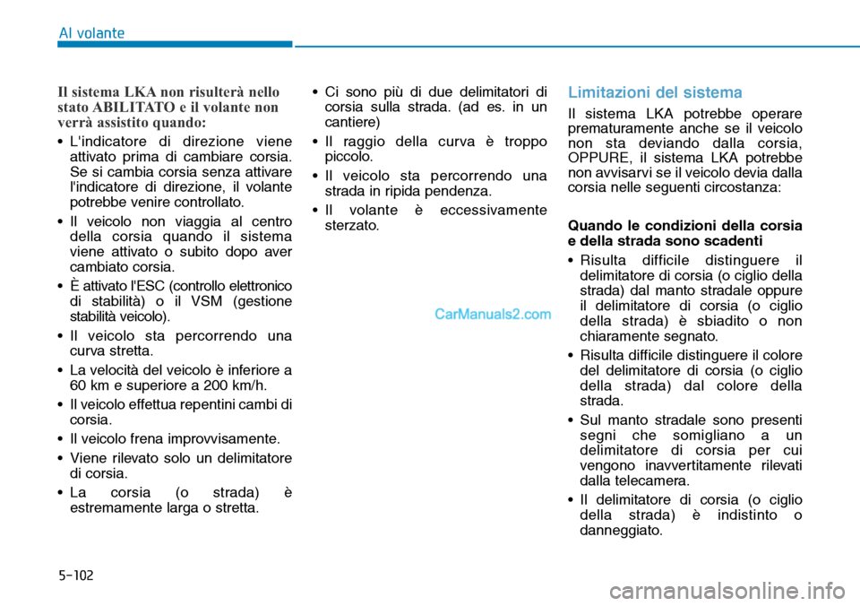 Hyundai Kona EV 2019 Manuale del proprietario (in Italian) 5-102
Al volante
Il sistema LKA non risulterà nello
stato ABILITATO e il volante non
verrà assistito quando:
• Lindicatore di direzione viene
attivato prima di cambiare corsia.
Se si cambia corsi Hyundai Kona EV 2019 Manuale del proprietario (in Italian) 5-102
Al volante
Il sistema LKA non risulterà nello
stato ABILITATO e il volante non
verrà assistito quando:
• Lindicatore di direzione viene
attivato prima di cambiare corsia.
Se si cambia corsi